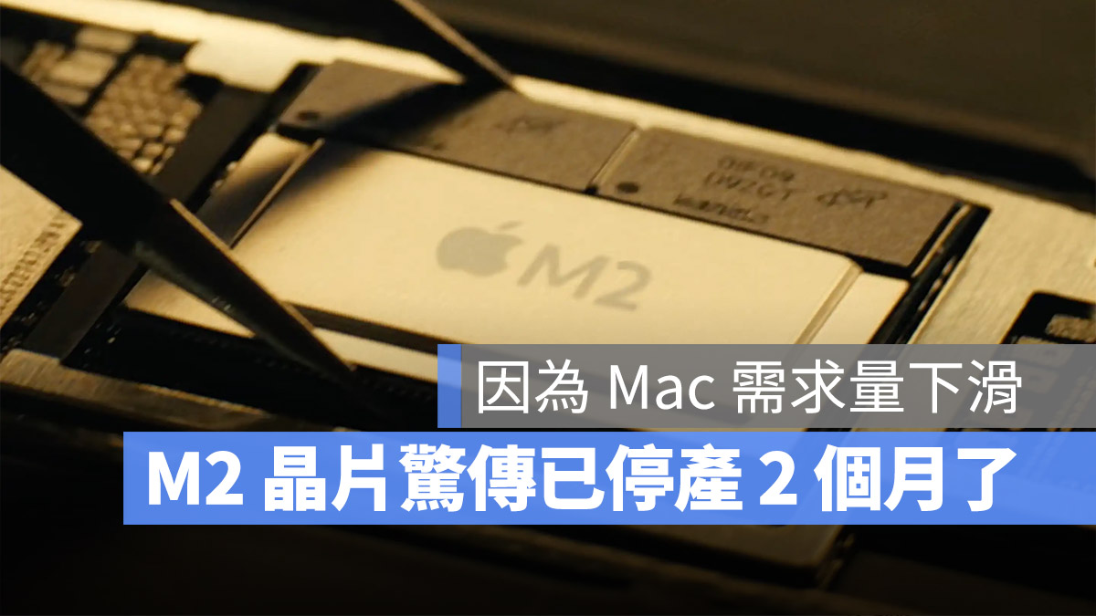 驚傳 M2 晶片已經停止生產快 2 個月，主因是銷量下跌